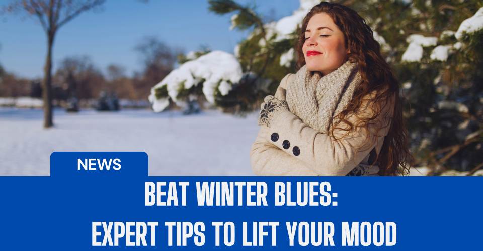 Beat Winter Blues: Expert Tips to Lift Your Mood