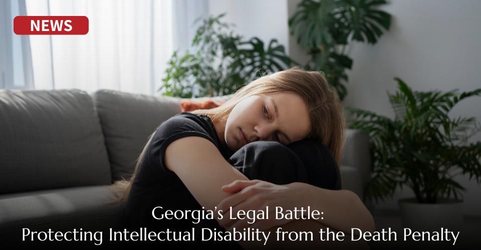 Georgia’s Legal Battle: Protecting Intellectual Disability from the Death Penalty
