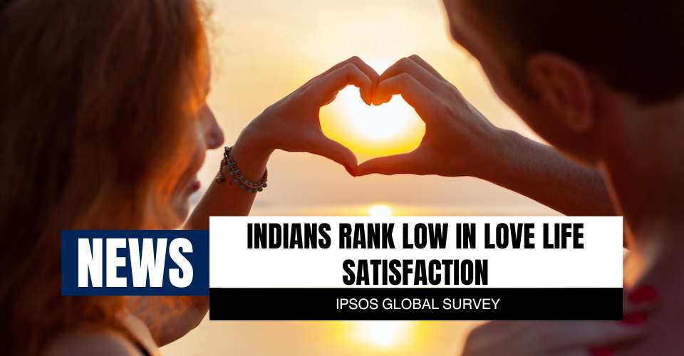 Indians Rank Low in Love Life Satisfaction: Ipsos Global Survey